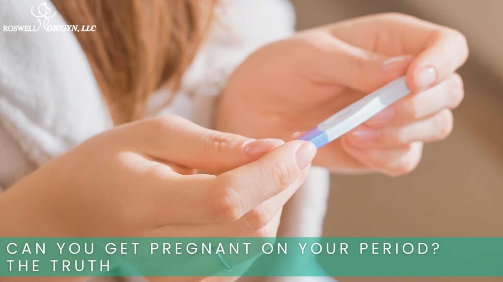 Can You Get Pregnant on Your Period The Truth.